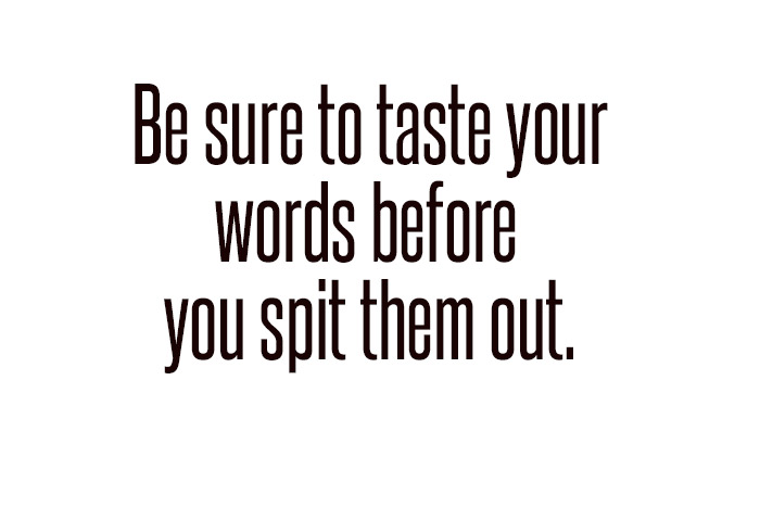 Be sure to taste the words before you spit them out